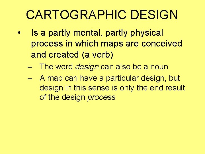 CARTOGRAPHIC DESIGN • Is a partly mental, partly physical process in which maps are