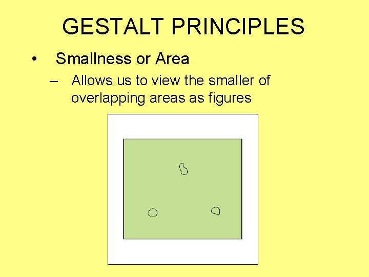 GESTALT PRINCIPLES • Smallness or Area – Allows us to view the smaller of