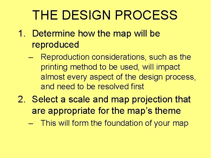 THE DESIGN PROCESS 1. Determine how the map will be reproduced – Reproduction considerations,
