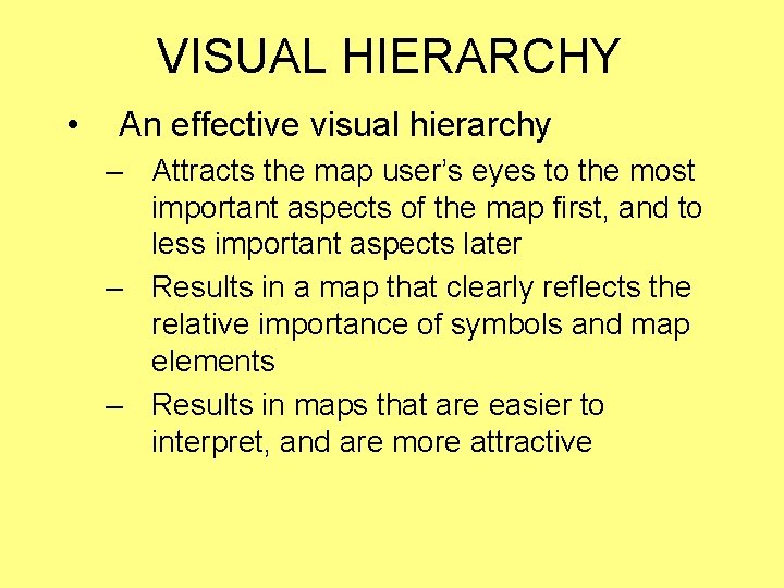 VISUAL HIERARCHY • An effective visual hierarchy – Attracts the map user’s eyes to