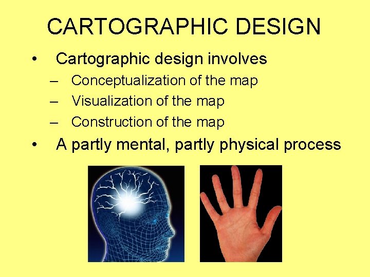 CARTOGRAPHIC DESIGN • Cartographic design involves – Conceptualization of the map – Visualization of