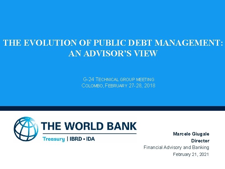 THE EVOLUTION OF PUBLIC DEBT MANAGEMENT: AN ADVISOR’S VIEW G-24 TECHNICAL GROUP MEETING COLOMBO,