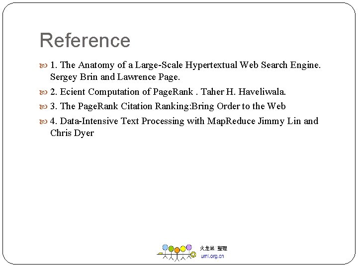 Reference 1. The Anatomy of a Large-Scale Hypertextual Web Search Engine. Sergey Brin and