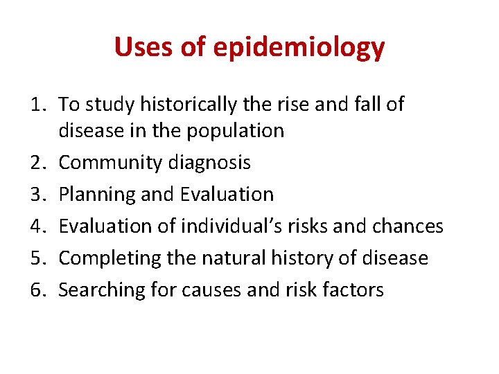 Uses of epidemiology 1. To study historically the rise and fall of disease in