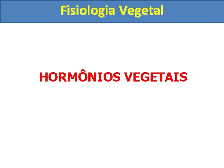 Fisiologia Vegetal HORMÔNIOS VEGETAIS 