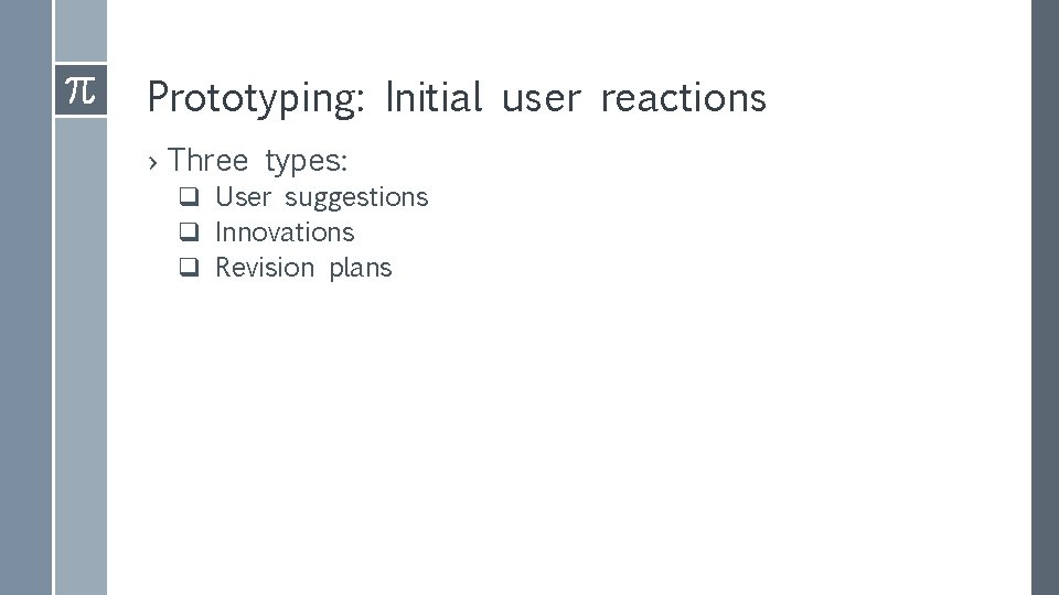 Prototyping: Initial user reactions › Three types: q User suggestions q Innovations q Revision Prototyping: Initial user reactions › Three types: q User suggestions q Innovations q Revision