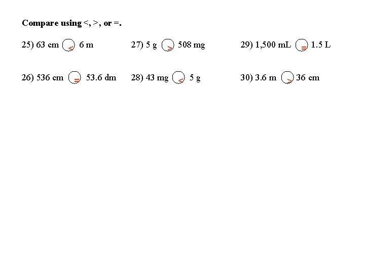 Compare using <, >, or =. 25) 63 cm < 6 m 27) 5