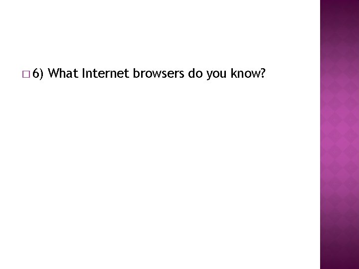 � 6) What Internet browsers do you know? 