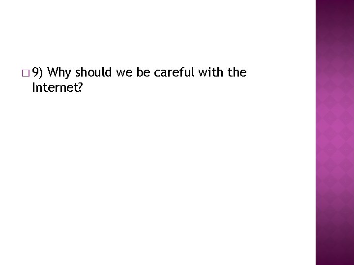 � 9) Why should we be careful with the Internet? 