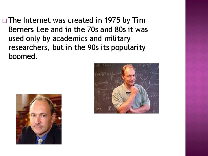 � The Internet was created in 1975 by Tim Berners-Lee and in the 70