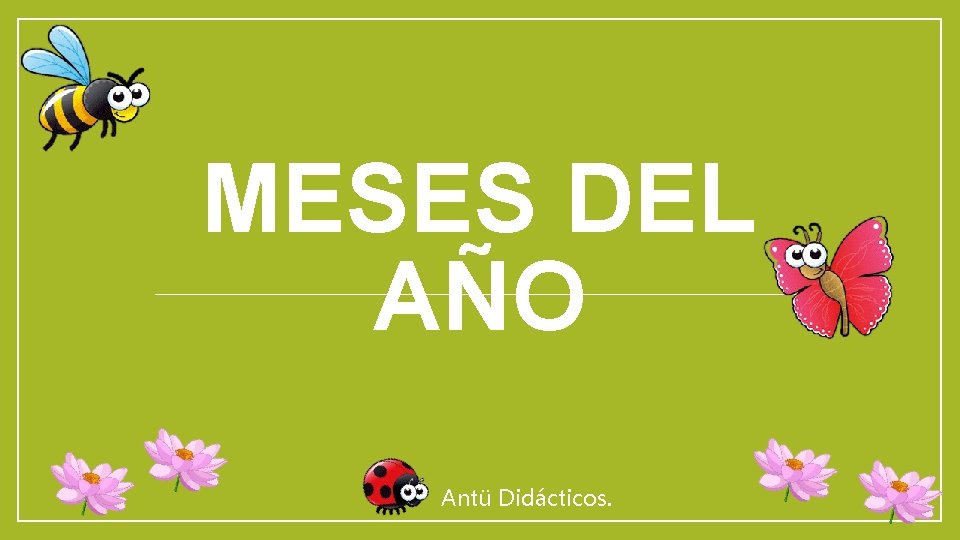 MESES DEL AÑO Antü Didácticos. MESES DEL AÑO Antü Didácticos.