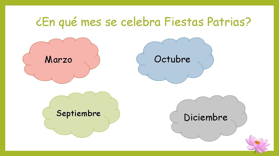¿En qué mes se celebra Fiestas Patrias? Marzo Septiembre Octubre Diciembre ¿En qué mes se celebra Fiestas Patrias? Marzo Septiembre Octubre Diciembre