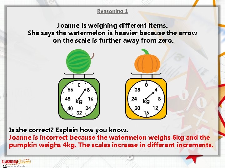 Reasoning 1 Joanne is weighing different items. She says the watermelon is heavier because