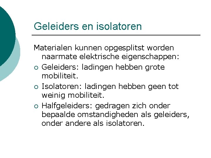 Geleiders en isolatoren Materialen kunnen opgesplitst worden naarmate elektrische eigenschappen: ¡ Geleiders: ladingen hebben