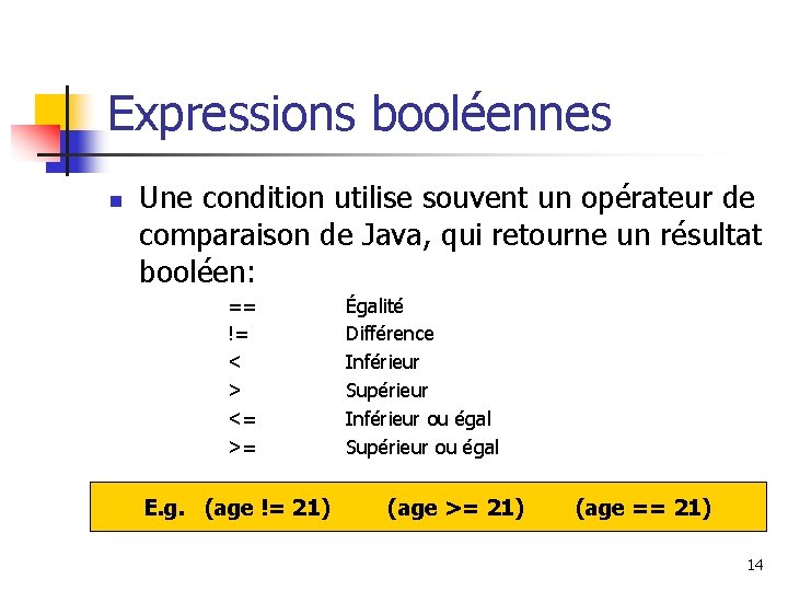 Expressions booléennes n Une condition utilise souvent un opérateur de comparaison de Java, qui