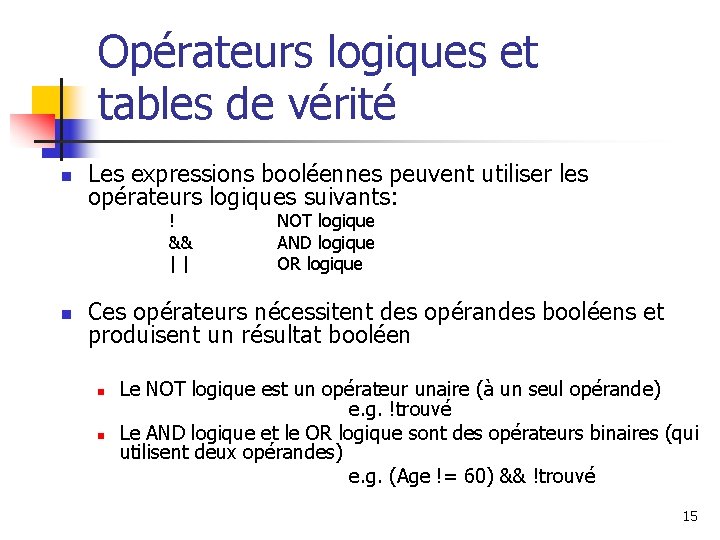 Opérateurs logiques et tables de vérité n Les expressions booléennes peuvent utiliser les opérateurs