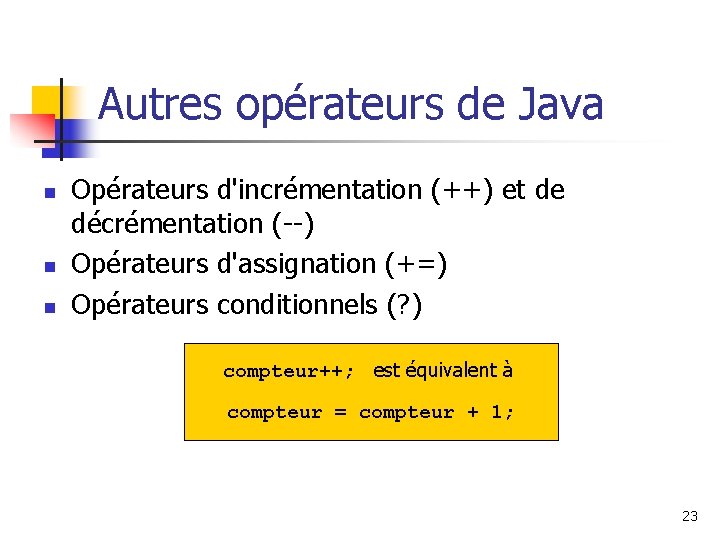 Autres opérateurs de Java n n n Opérateurs d'incrémentation (++) et de décrémentation (--)