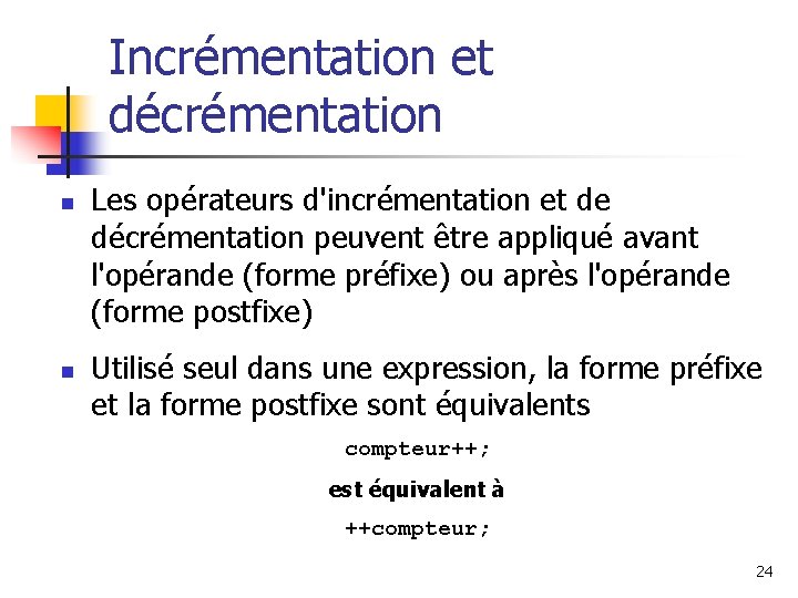 Incrémentation et décrémentation n n Les opérateurs d'incrémentation et de décrémentation peuvent être appliqué