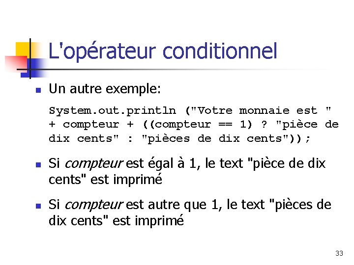 L'opérateur conditionnel n Un autre exemple: System. out. println ("Votre monnaie est " +