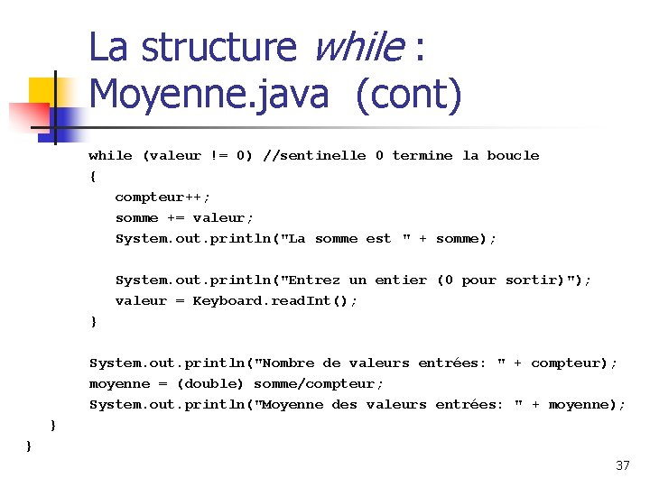 La structure while : Moyenne. java (cont) while (valeur != 0) //sentinelle 0 termine