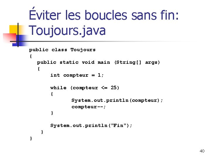 Éviter les boucles sans fin: Toujours. java public class Toujours { public static void