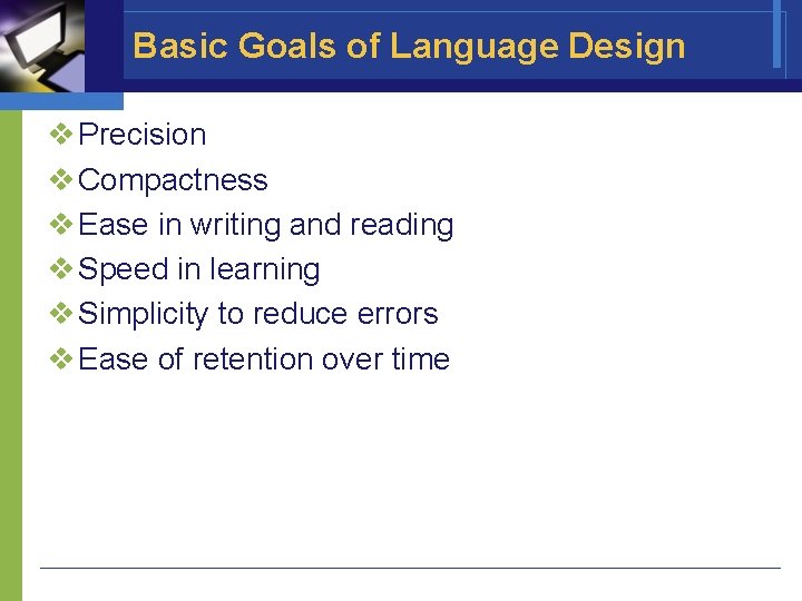 Basic Goals of Language Design v Precision v Compactness v Ease in writing and