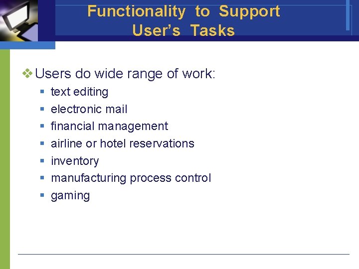 Functionality to Support User’s Tasks v Users do wide range of work: § §