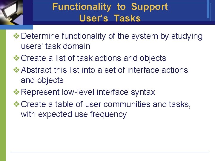 Functionality to Support User’s Tasks v Determine functionality of the system by studying users'