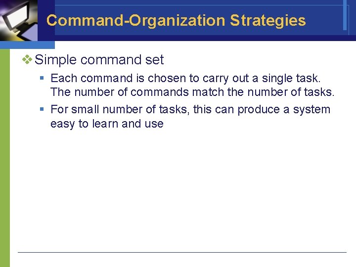 Command-Organization Strategies v Simple command set § Each command is chosen to carry out