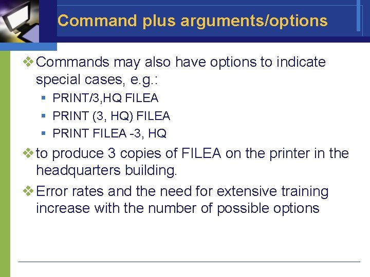 Command plus arguments/options v Commands may also have options to indicate special cases, e.