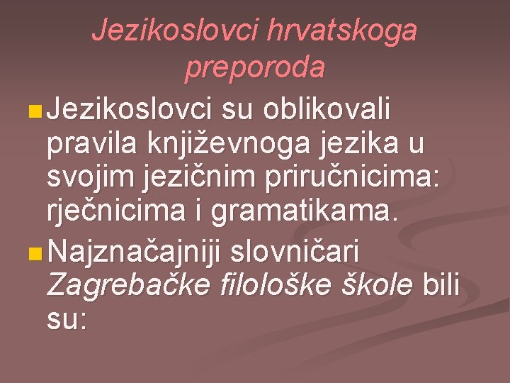 Jezikoslovci hrvatskoga preporoda n Jezikoslovci su oblikovali pravila književnoga jezika u svojim jezičnim priručnicima: