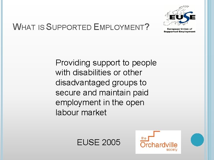 WHAT IS SUPPORTED EMPLOYMENT? Providing support to people with disabilities or other disadvantaged groups