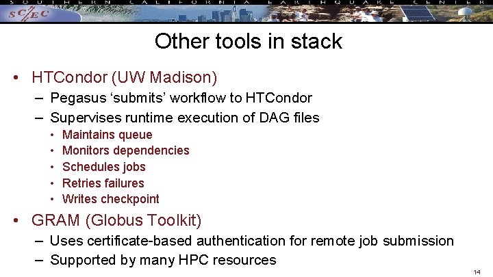 Other tools in stack • HTCondor (UW Madison) – Pegasus ‘submits’ workflow to HTCondor