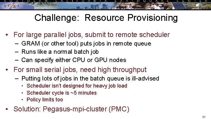 Challenge: Resource Provisioning • For large parallel jobs, submit to remote scheduler – GRAM