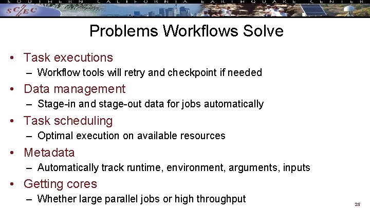 Problems Workflows Solve • Task executions – Workflow tools will retry and checkpoint if