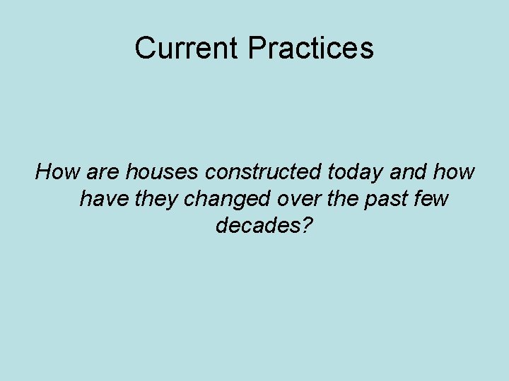 Current Practices How are houses constructed today and how have they changed over the