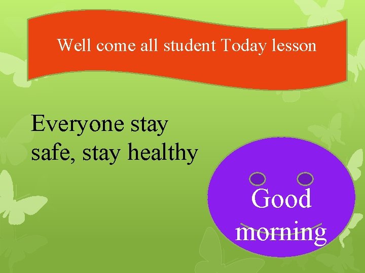 Well come all student Today lesson Everyone stay safe, stay healthy Good morning 