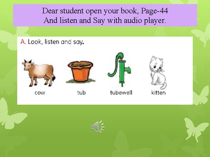 Dear student open your book, Page-44 And listen and Say with audio player. 