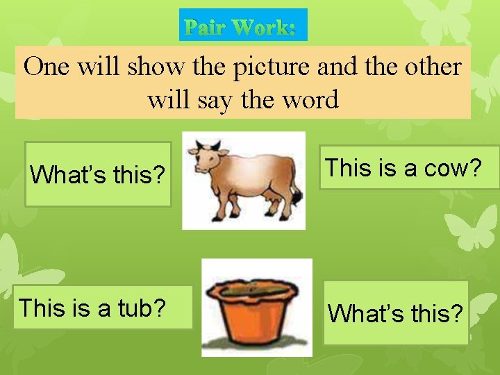Pair Work: One will show the picture and the other will say the word