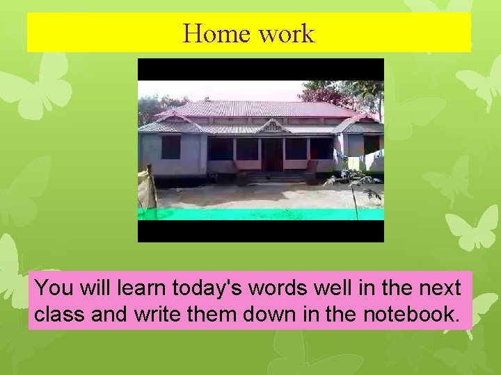 Home work You will learn today's words well in the next class and write