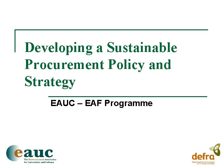 Developing a Sustainable Procurement Policy and Strategy EAUC – EAF Programme 