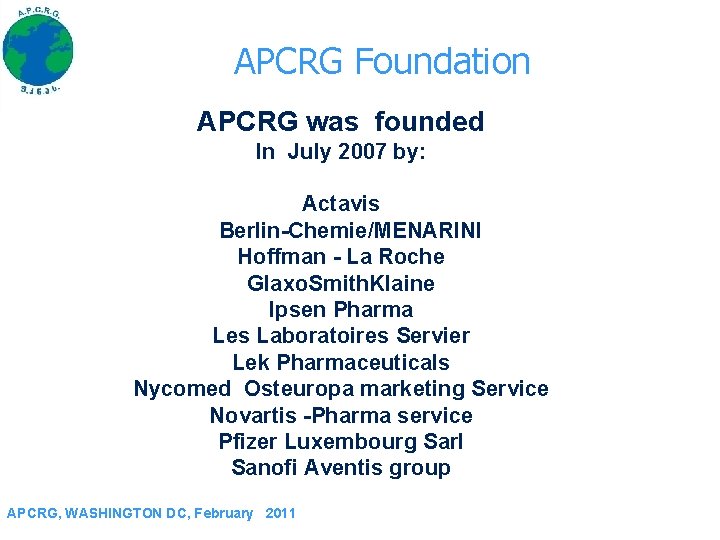 APCRG Foundation APCRG was founded In July 2007 by: Actavis Berlin-Chemie/MENARINI Hoffman - La