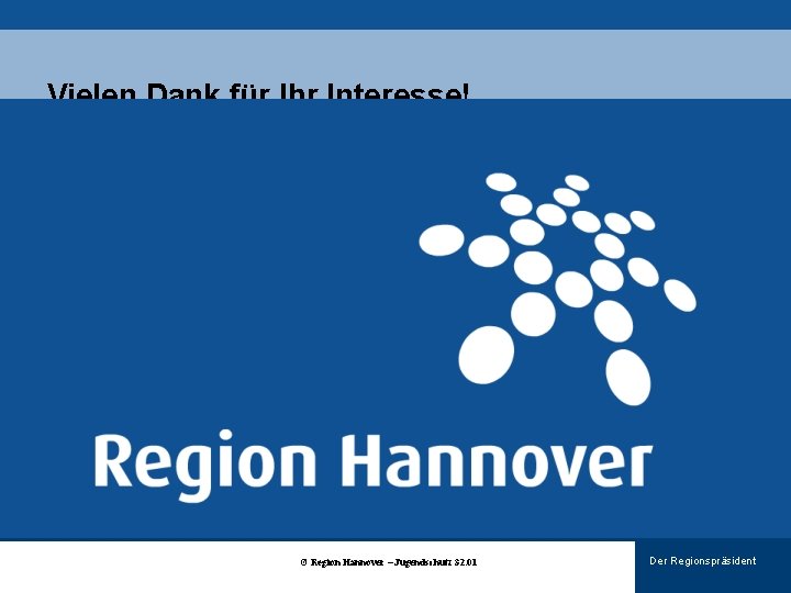 Vielen Dank für Ihr Interesse! © Region Hannover – Jugendschutz 32. 01 Der Regionspräsident