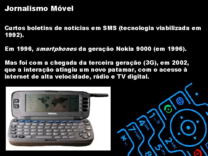 Jornalismo Móvel Curtos boletins de notícias em SMS (tecnologia viabilizada em 1992). Em 1996,