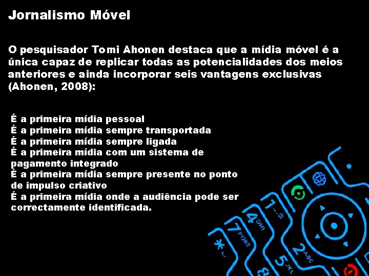 Jornalismo Móvel O pesquisador Tomi Ahonen destaca que a mídia móvel é a única