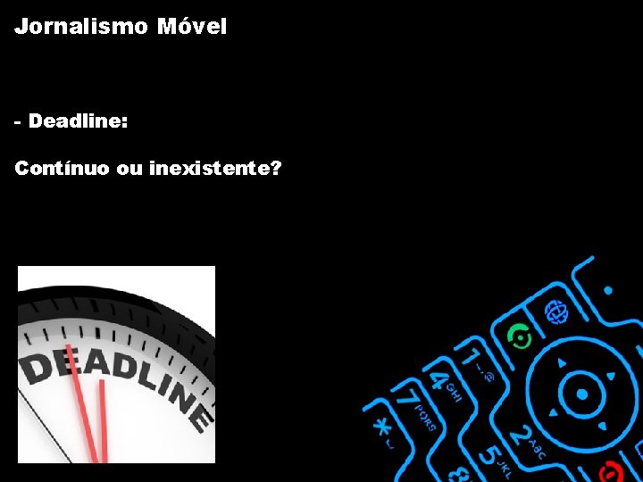 Jornalismo Móvel - Deadline: Contínuo ou inexistente? 