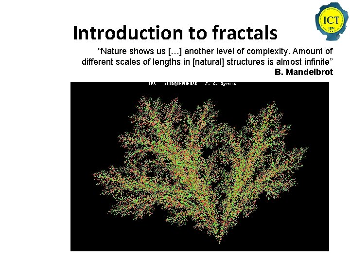 Introduction to fractals “Nature shows us […] another level of complexity. Amount of different