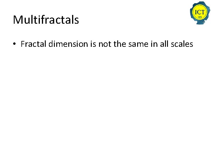 Multifractals • Fractal dimension is not the same in all scales 