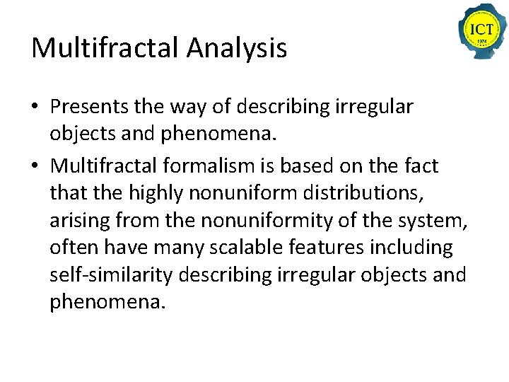 Multifractal Analysis • Presents the way of describing irregular objects and phenomena. • Multifractal
