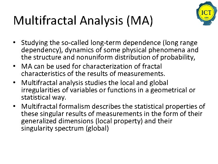 Multifractal Analysis (MA) • Studying the so-called long-term dependence (long range dependency), dynamics of